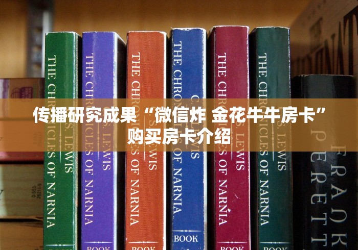传播研究成果“微信炸 金花牛牛房卡”购买房卡介绍