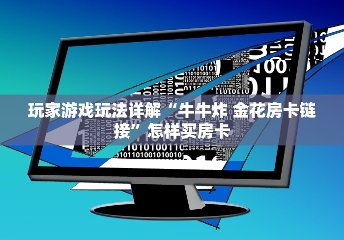 玩家游戏玩法详解“牛牛炸 金花房卡链接”怎样买房卡