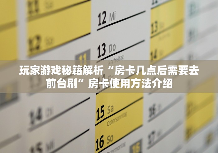 玩家游戏秘籍解析“房卡几点后需要去前台刷”房卡使用方法介绍