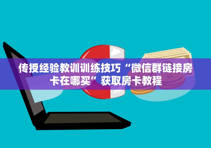 传授经验教训训练技巧“微信群链接房卡在哪买”获取房卡教程
