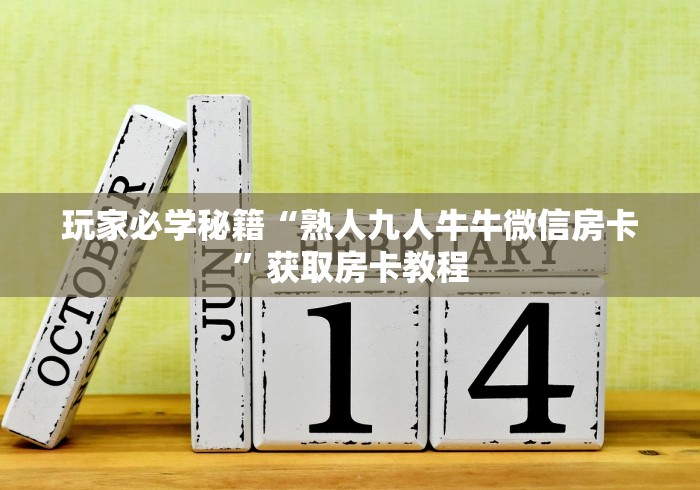 玩家必学秘籍“熟人九人牛牛微信房卡”获取房卡教程