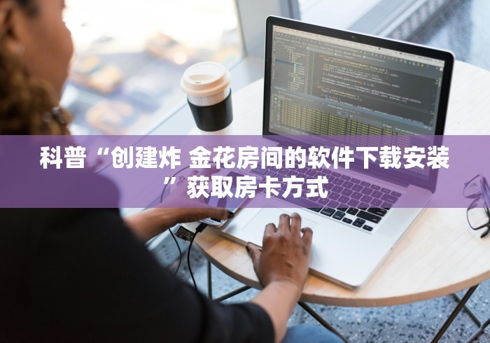科普“创建炸 金花房间的软件下载安装”获取房卡方式