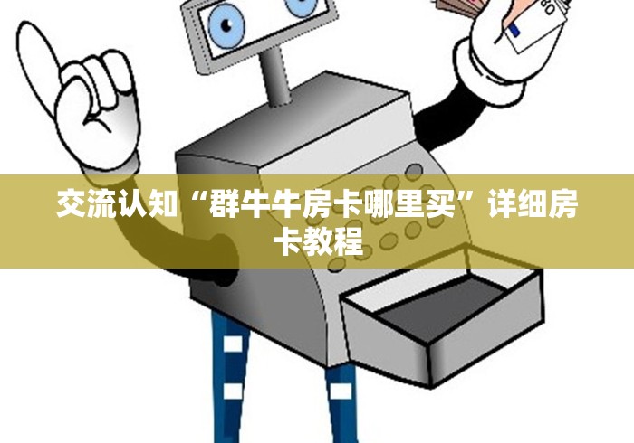 交流认知“群牛牛房卡哪里买”详细房卡教程