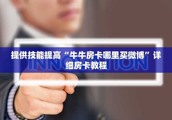 提供技能提高“牛牛房卡哪里买微博”详细房卡教程