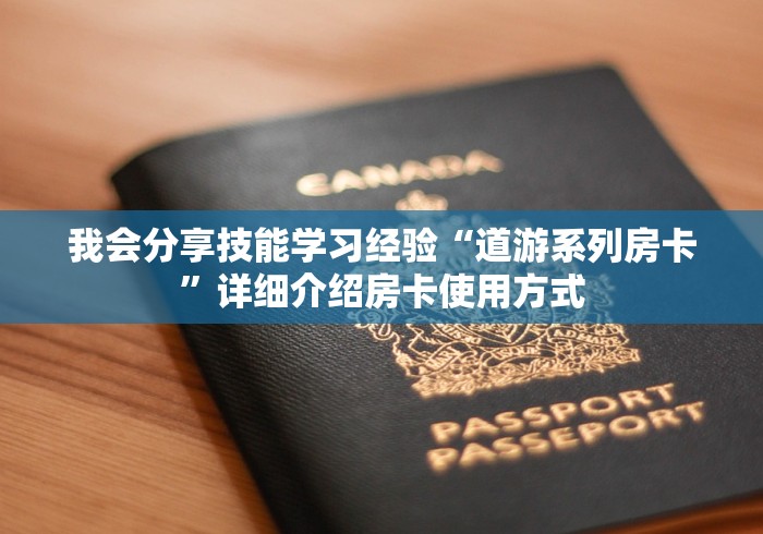 我会分享技能学习经验“道游系列房卡”详细介绍房卡使用方式