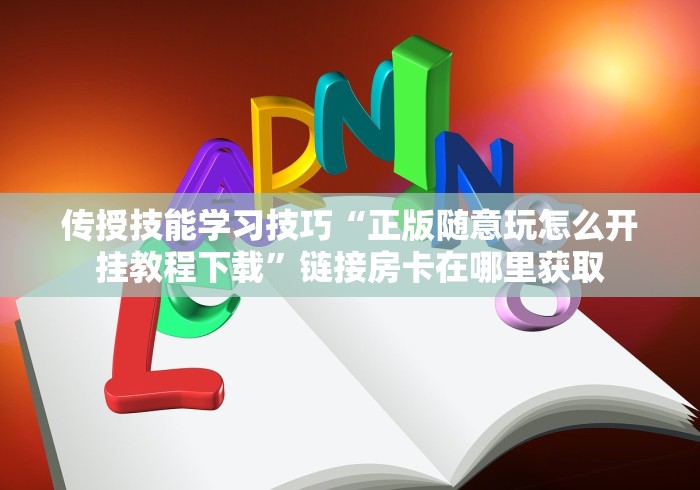 传授技能学习技巧“正版随意玩怎么开挂教程下载”链接房卡在哪里获取