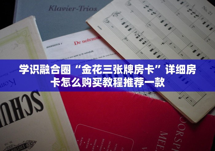 学识融合圈“金花三张牌房卡”详细房卡怎么购买教程推荐一款