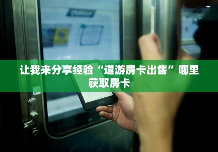 让我来分享经验“道游房卡出售”哪里获取房卡
