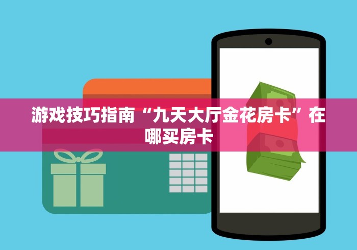 游戏技巧指南“九天大厅金花房卡”在哪买房卡