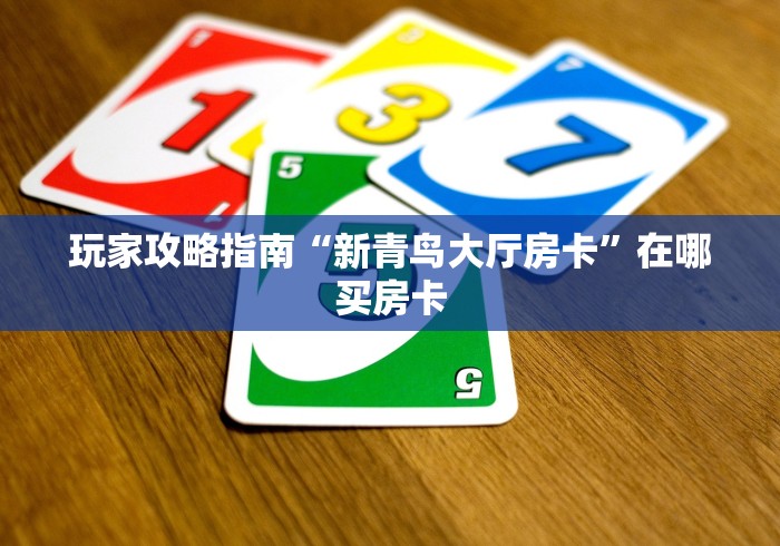 玩家攻略指南“新青鸟大厅房卡”在哪买房卡