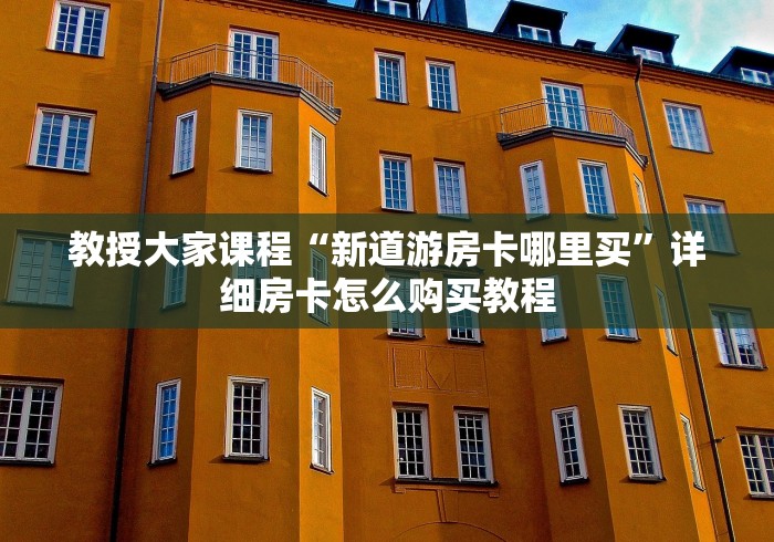 教授大家课程“新道游房卡哪里买”详细房卡怎么购买教程