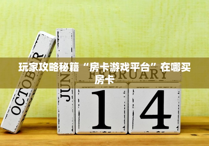 玩家攻略秘籍“房卡游戏平台”在哪买房卡