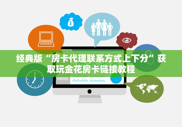 经典版“房卡代理联系方式上下分”获取玩金花房卡链接教程