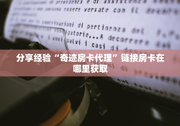 分享经验“奇迹房卡代理”链接房卡在哪里获取