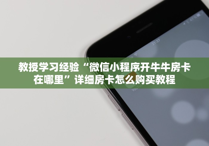 教授学习经验“微信小程序开牛牛房卡在哪里”详细房卡怎么购买教程