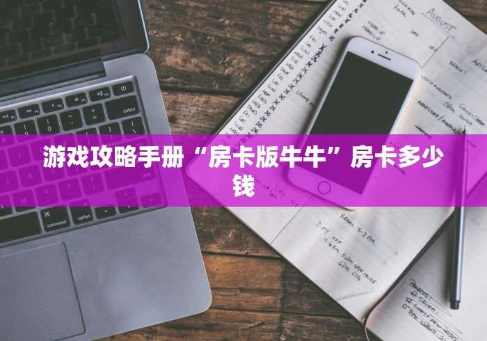 游戏攻略手册“房卡版牛牛”房卡多少钱