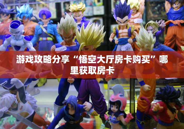 游戏攻略分享“悟空大厅房卡购买”哪里获取房卡