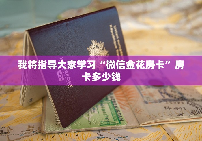 我将指导大家学习“微信金花房卡”房卡多少钱