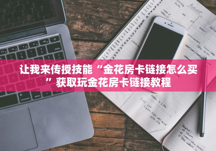 让我来传授技能“金花房卡链接怎么买”获取玩金花房卡链接教程