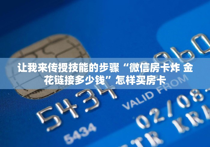 让我来传授技能的步骤“微信房卡炸 金花链接多少钱”怎样买房卡