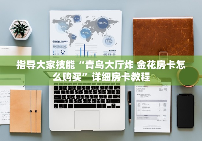 指导大家技能“青鸟大厅炸 金花房卡怎么购买”详细房卡教程