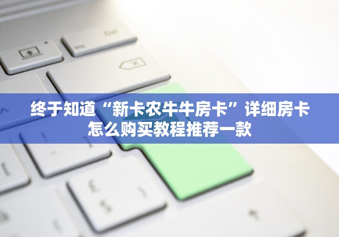 终于知道“新卡农牛牛房卡”详细房卡怎么购买教程推荐一款