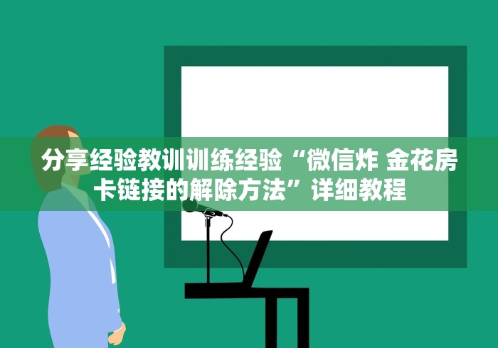 分享经验教训训练经验“微信炸 金花房卡链接的解除方法”详细教程