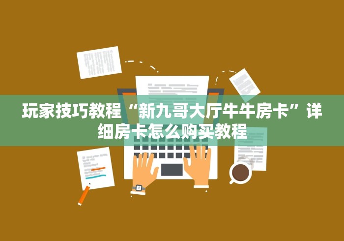 玩家技巧教程“新九哥大厅牛牛房卡”详细房卡怎么购买教程