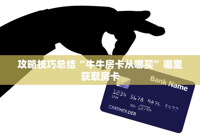 攻略技巧总结“牛牛房卡从哪买”哪里获取房卡