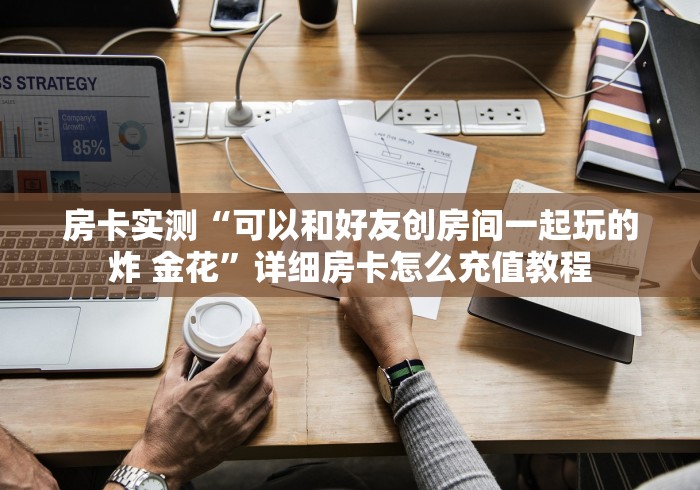 房卡实测“可以和好友创房间一起玩的炸 金花”详细房卡怎么充值教程