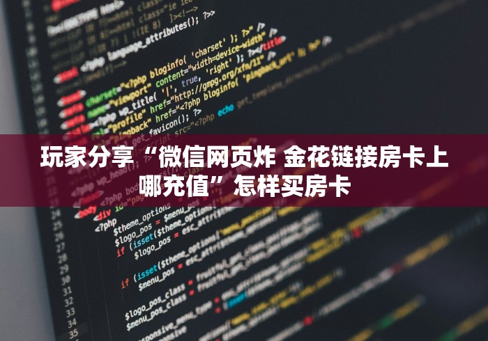 玩家分享“微信网页炸 金花链接房卡上哪充值”怎样买房卡