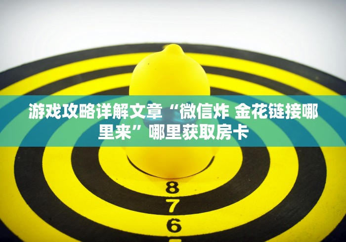 游戏攻略详解文章“微信炸 金花链接哪里来”哪里获取房卡