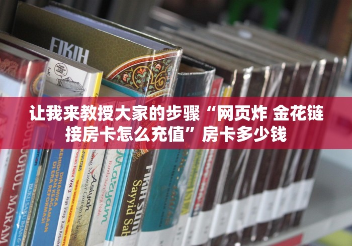 让我来教授大家的步骤“网页炸 金花链接房卡怎么充值”房卡多少钱