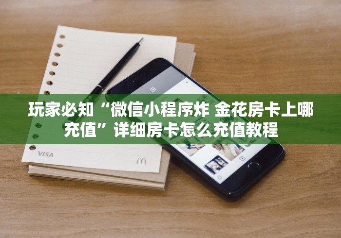 玩家必知“微信小程序炸 金花房卡上哪充值”详细房卡怎么充值教程