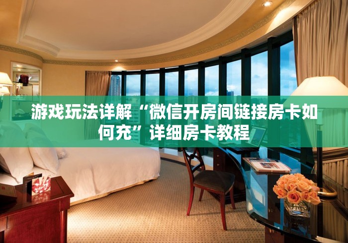 游戏玩法详解“微信开房间链接房卡如何充”详细房卡教程