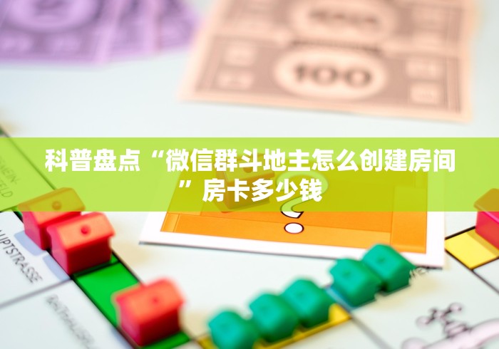科普盘点“微信群斗地主怎么创建房间”房卡多少钱