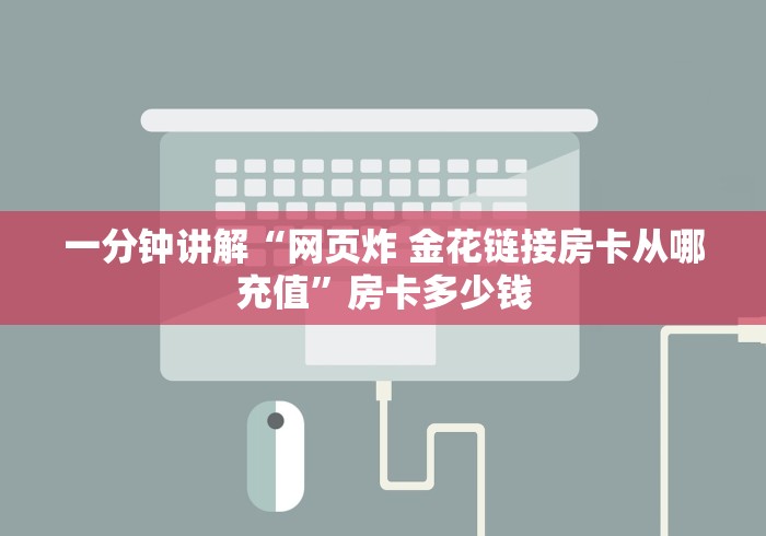 一分钟讲解“网页炸 金花链接房卡从哪充值”房卡多少钱