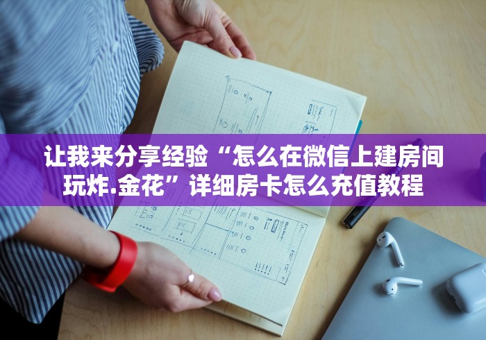让我来分享经验“怎么在微信上建房间玩炸.金花”详细房卡怎么充值教程
