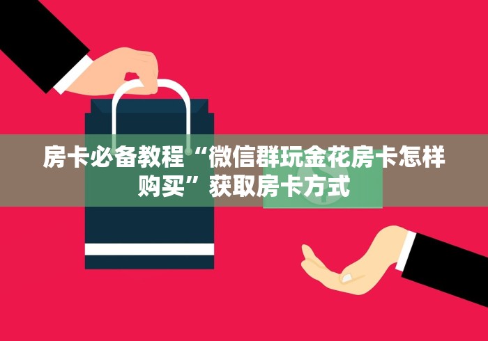 房卡必备教程“微信群玩金花房卡怎样购买”获取房卡方式
