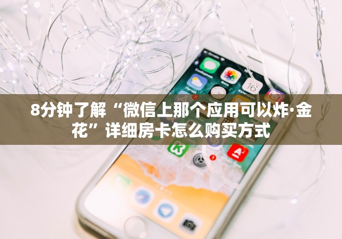 8分钟了解“微信上那个应用可以炸·金花”详细房卡怎么购买方式