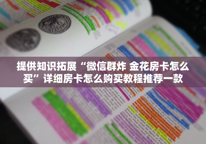 提供知识拓展“微信群炸 金花房卡怎么买”详细房卡怎么购买教程推荐一款