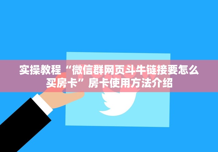 实操教程“微信群网页斗牛链接要怎么买房卡”房卡使用方法介绍