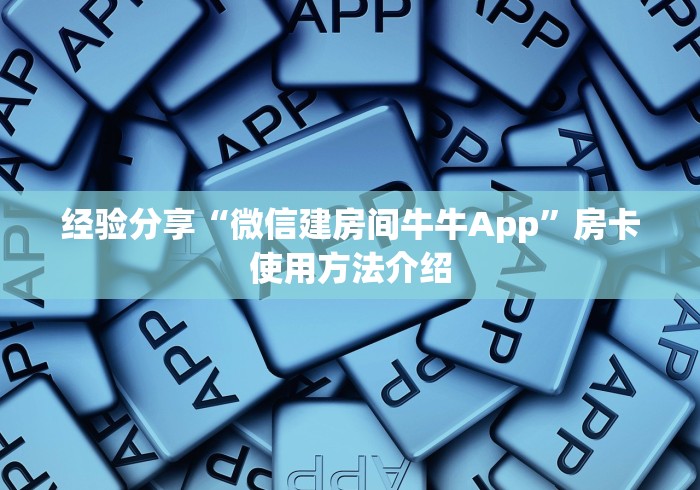 经验分享“微信建房间牛牛App”房卡使用方法介绍