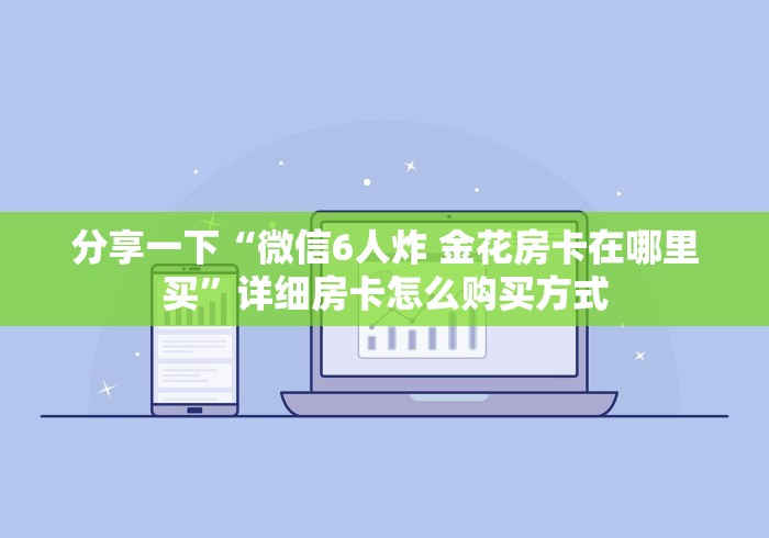 分享一下“微信6人炸 金花房卡在哪里买”详细房卡怎么购买方式