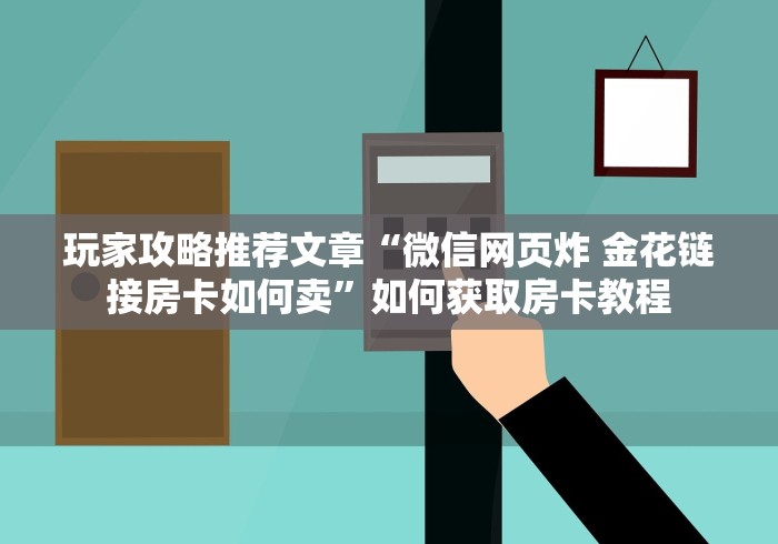 玩家攻略推荐文章“微信网页炸 金花链接房卡如何卖”如何获取房卡教程