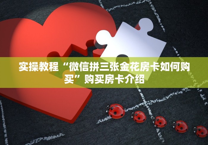实操教程“微信拼三张金花房卡如何购买”购买房卡介绍