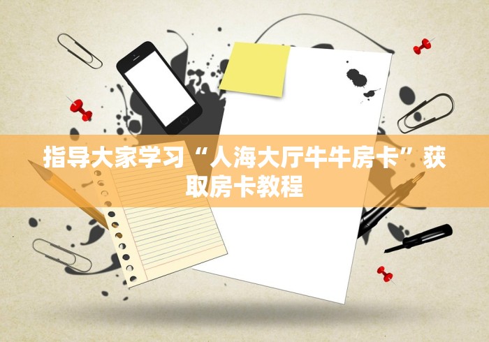 指导大家学习“人海大厅牛牛房卡”获取房卡教程