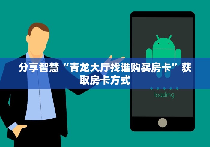 分享智慧“青龙大厅找谁购买房卡”获取房卡方式
