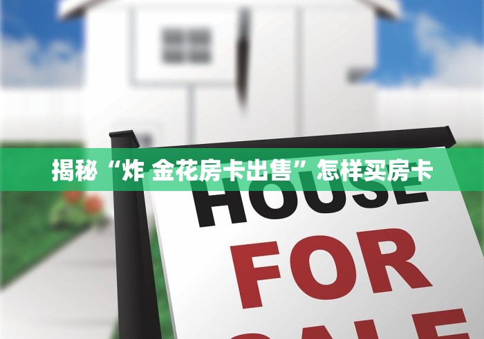 揭秘“炸 金花房卡出售”怎样买房卡