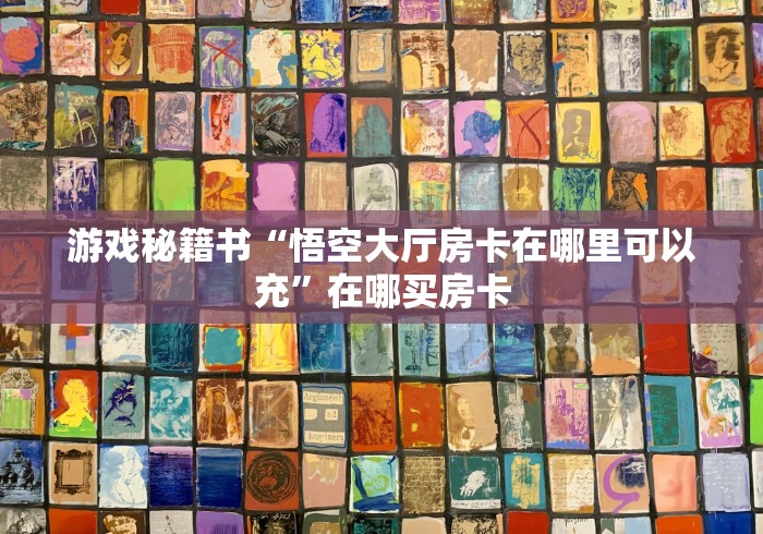 游戏秘籍书“悟空大厅房卡在哪里可以充”在哪买房卡